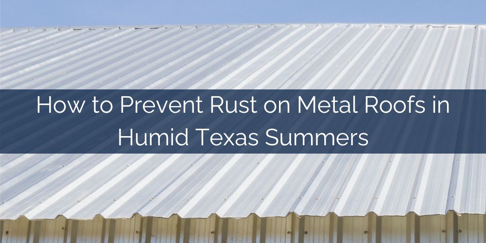 blog/how-to-prevent-rust-on-metal-roofs-in-humid-texas-summers.jpg